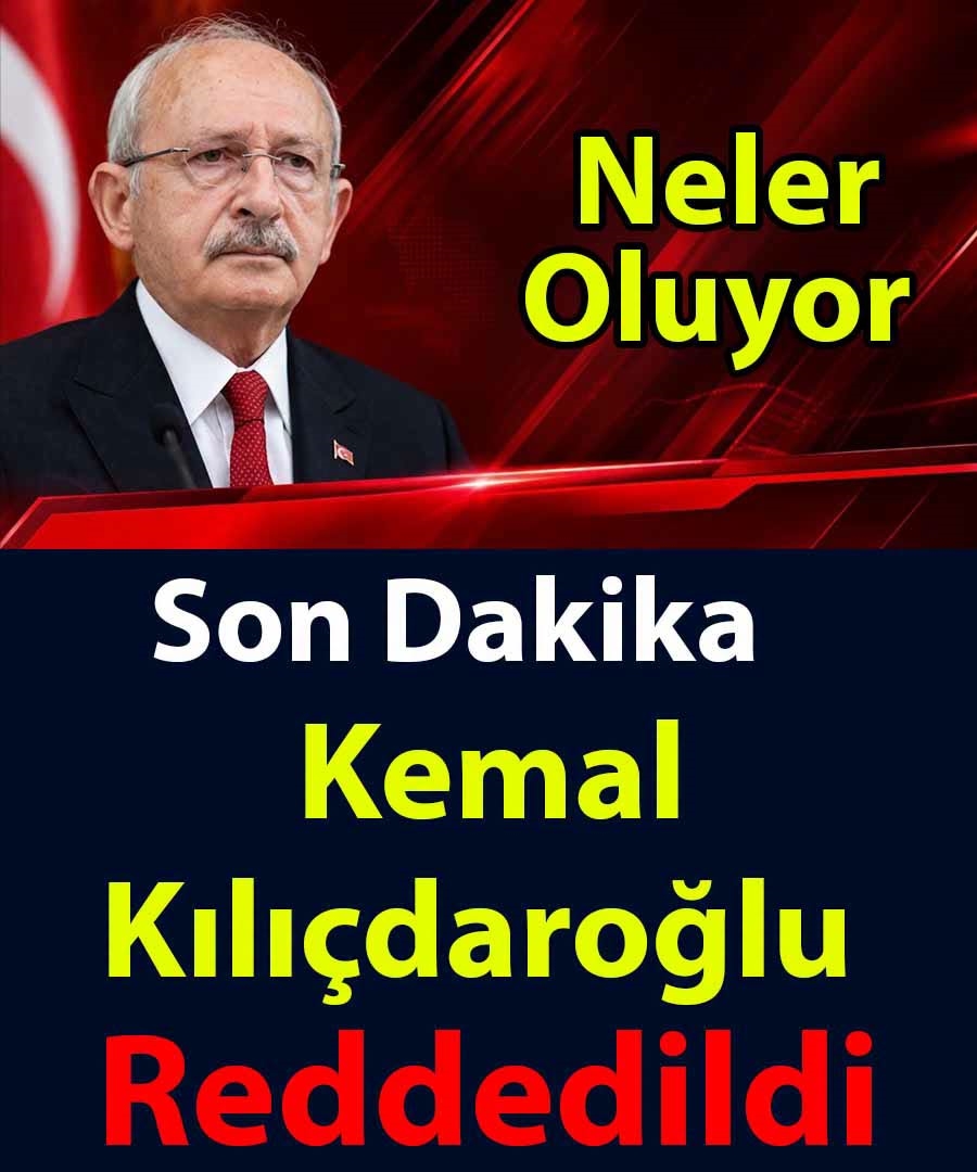Kemal Kılıçdaroğlu Reddedildi!