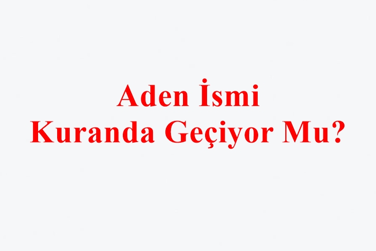 Aden İsmi Kuranda Geçiyor Mu?