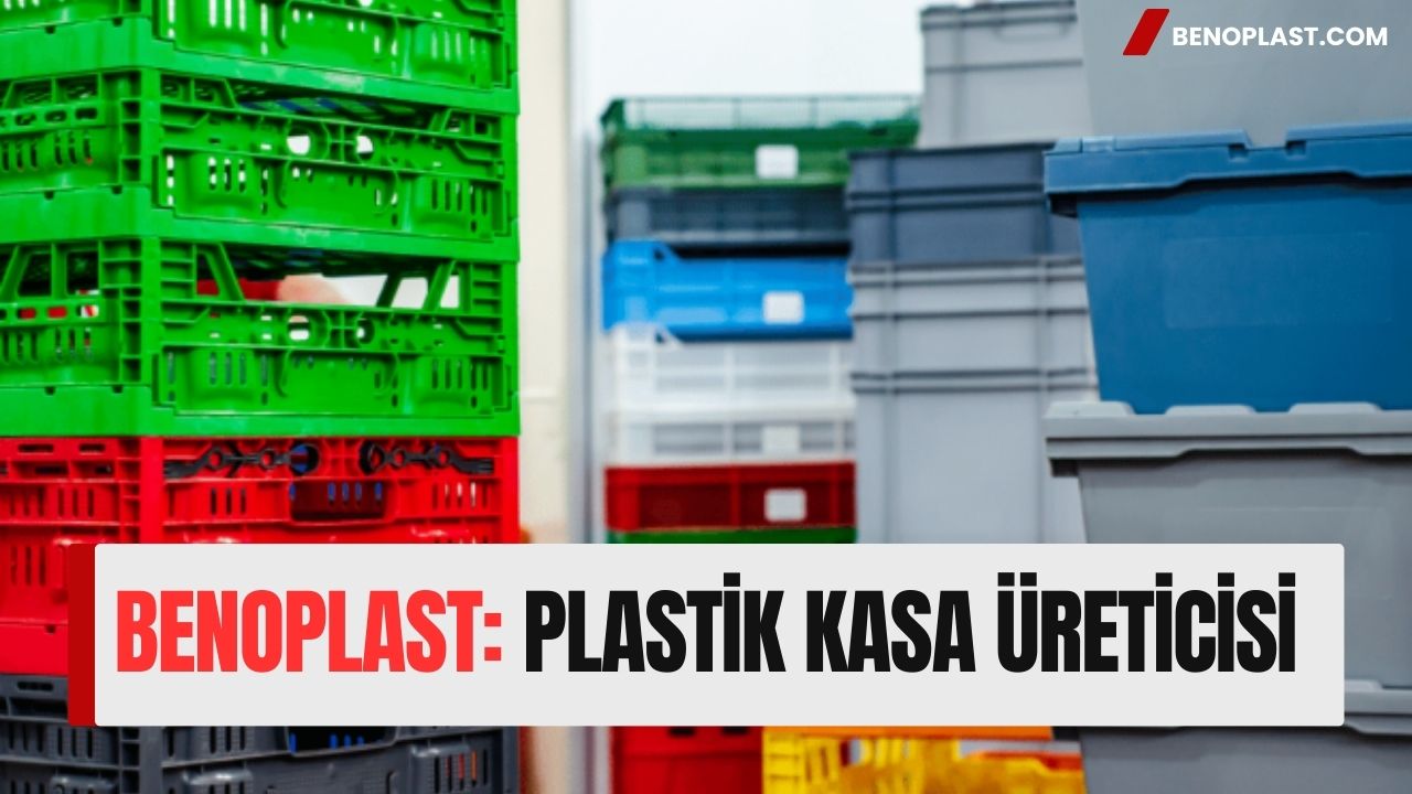 Benoplast: Plastik Kasa Üretiminde Kalite ve Dayanıklılık
