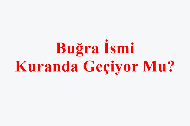 Buğra İsmi Kuranda Geçiyor Mu?