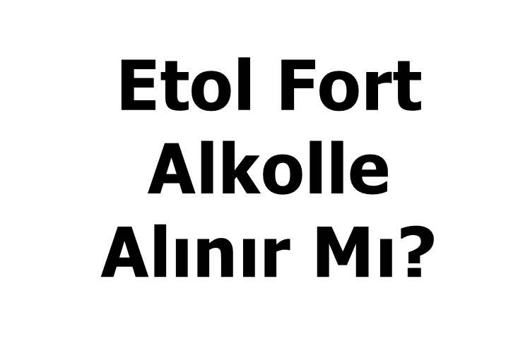 Etol Fort Alkolle Alınır Mı?