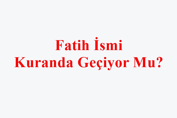 Fatih İsmi Kuranda Geçiyor Mu?