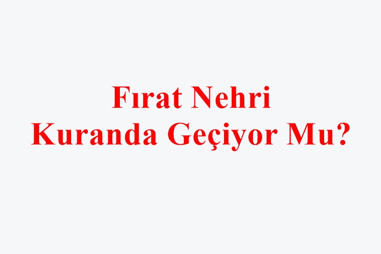 Fırat Nehri Kuranda Geçiyor Mu?