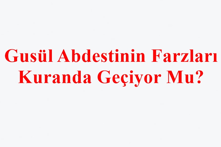 Gusül Abdestinin Farzları Kuranda Geçiyor Mu?