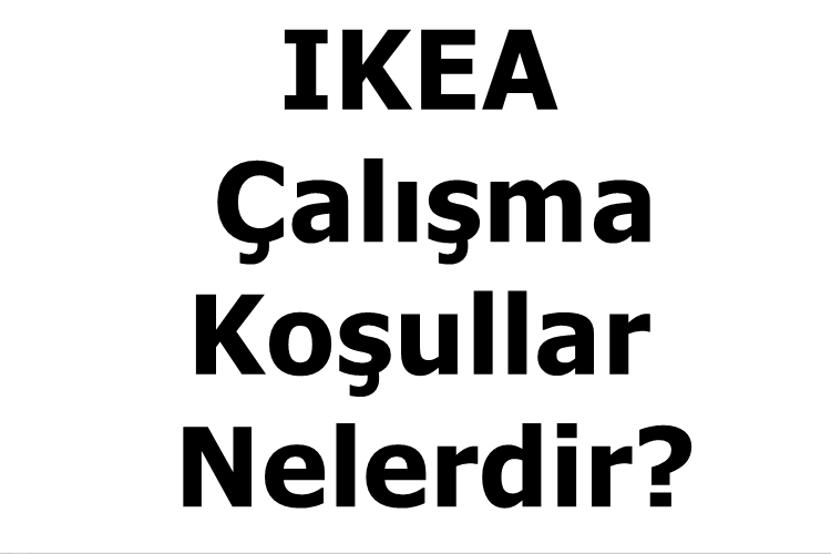 IKEA Çalışma Koşulları Nelerdir?