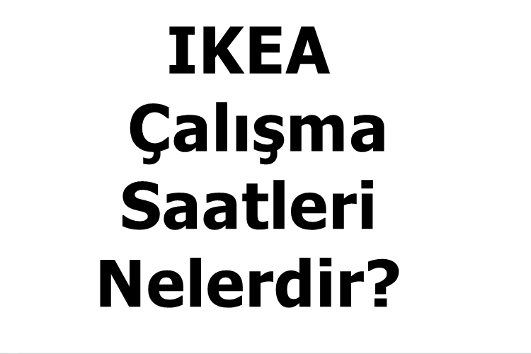 IKEA Çalışma Saatleri Nelerdir?