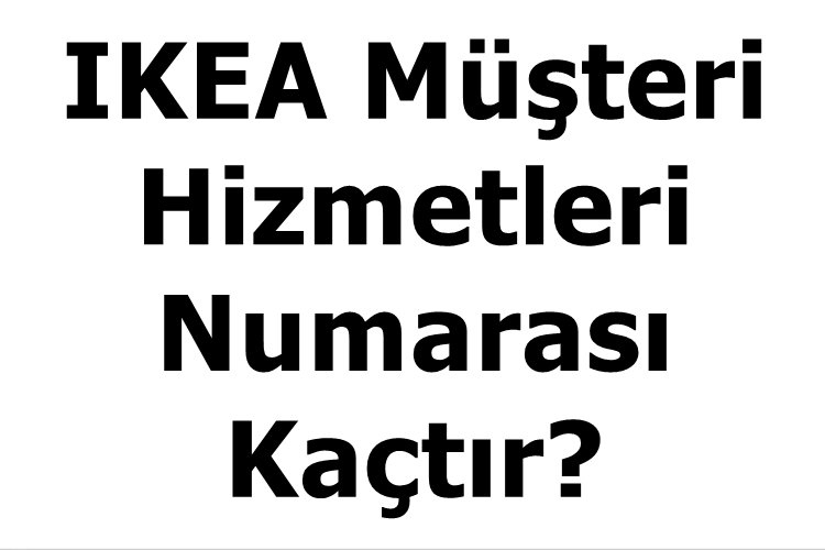 IKEA Müşteri Hizmetleri Numarası Kaçtır?