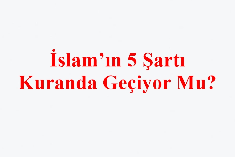 İslam’ın 5 Şartı Kuranda Geçmiyor Mu?